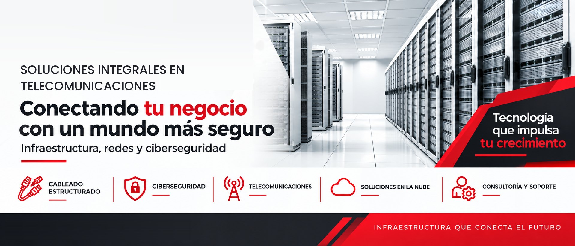 Conectando tu negocio con un mundo más seguro: infraestructura, redes y ciberseguridad. Cableado estructurado, ciberseguridad, telecomunicaciones, soluciones en la nube, consultoría y soporte