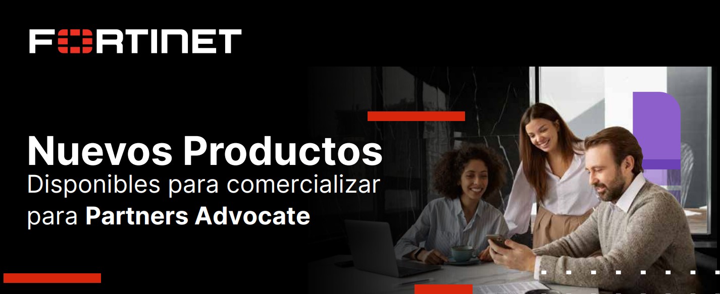 Fortinet: nuevos productos disponibles para comercializar para Partners Advocate